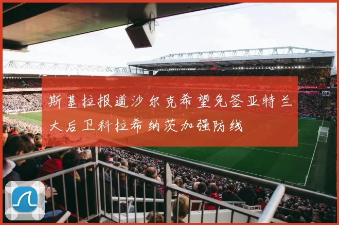 斯基拉报道沙尔克希望免签亚特兰大后卫科拉希纳茨加强防线