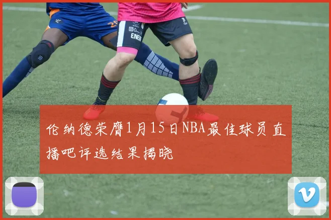 伦纳德荣膺1月15日NBA最佳球员直播吧评选结果揭晓