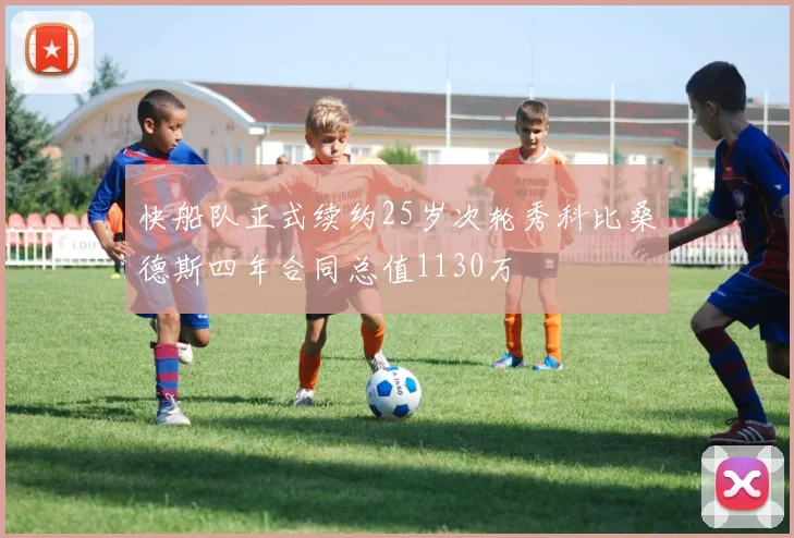 快船队正式续约25岁次轮秀科比桑德斯四年合同总值1130万